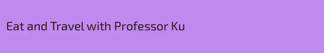 Eat and Travel with Professor Ku
